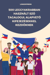 Title: 500 Leggyakrabban Használt Szó Tagalogul Alapveto Kifejezésekkel Kezdoknek, Author: lingoXpress