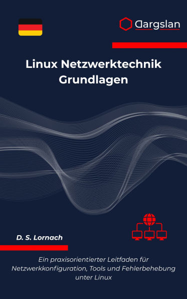 Linux Netzwerktechnik Grundlagen: Ein praxisorientierter Leitfaden für Netzwerkkonfiguration, Tools und Fehlerbehebung unter Linux
