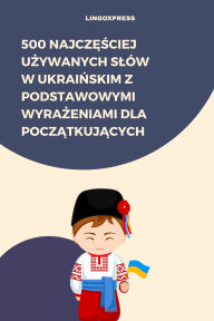 Title: 500 Najczesciej Uzywanych Slów w Ukrainskim z Podstawowymi Wyrazeniami dla Poczatkujacych, Author: lingoXpress