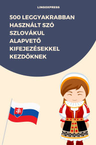 Title: 500 Leggyakrabban Használt Szó Szlovákul Alapveto Kifejezésekkel Kezdoknek, Author: lingoXpress
