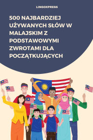 Title: 500 Najbardziej Uzywanych Slów w Malajskim z Podstawowymi Zwrotami dla Poczatkujacych, Author: lingoXpress