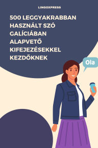 Title: 500 Leggyakrabban Használt Szó Galíciában Alapveto Kifejezésekkel Kezdoknek, Author: lingoXpress