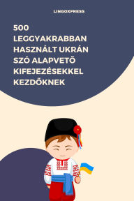Title: 500 Leggyakrabban Használt Ukrán Szó Alapveto Kifejezésekkel Kezdoknek, Author: lingoXpress