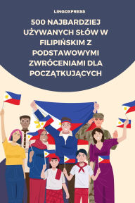 Title: 500 Najbardziej Uzywanych Slów w Filipinskim z Podstawowymi Zwróceniami dla Poczatkujacych, Author: lingoXpress