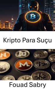 Title: Kripto Para Suçu: Monero Aglarinin Içinde Dijital Aldatmacanin Gizli Izlerini Takip Etmek, Author: Fouad Sabry