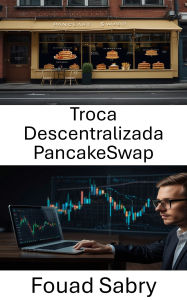 Title: Troca Descentralizada PancakeSwap: Desbloqueando o futuro da negociação descentralizada automatizada, Author: Fouad Sabry