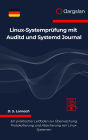 Linux-Systemprüfung mit Auditd und Systemd Journal: Ein praktischer Leitfaden zur Überwachung, Protokollierung und Absicherung von Linux-Systemen