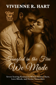 Title: Tangled in the Fire We Made: Seven Searing Romances Where Secrets Burn, Love Bleeds, and Desire Never Dies, Author: Vivienne R. Hart