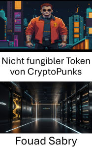 Title: Nicht fungibler Token von CryptoPunks: Erkundung der Entwicklung digitaler Kunst und des Eigentums auf der Solana-Blockchain, Author: Fouad Sabry
