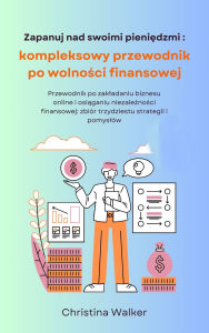 Title: Zapanuj nad swoimi pieniedzmi: kompleksowy przewodnik po wolnosci finansowej, Author: Christina Walker