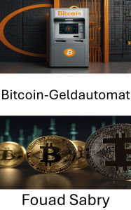 Title: Bitcoin-Geldautomat: Die Zukunft des Zugangs und Austauschs digitaler Währungen erkunden, Author: Fouad Sabry