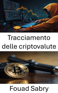 Title: Tracciamento delle criptovalute: Scoprire le reti nascoste dietro i crimini finanziari, Author: Fouad Sabry