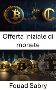 Title: Offerta iniziale di monete: L'ascesa della raccolta fondi tramite blockchain e il futuro della finanza digitale, Author: Fouad Sabry