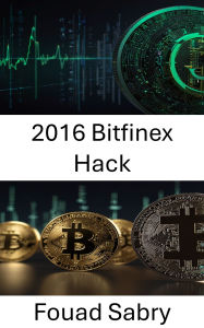 Title: 2016 Bitfinex Hack: Kripto Hirsizligi ve Finansal Ihlallerin Karanlik Tarafinin Açiga Çikarilmasi, Author: Fouad Sabry