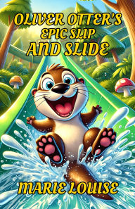 Title: Oliver Otter's Epic Slip and Slide, Author: Marie Louise