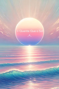 Title: + Quente Que o Sol: Quando o Amor Queima Demais, Author: _A_