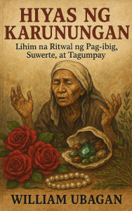 Title: Hiyas ng Karunungan: Lihim na Ritwal ng Pag-ibig, Suwerte, at Tagumpay, Author: William Ubagan