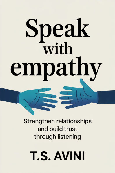 Speak with Empathy: Strengthen Relationships and Build Trust Through Listening