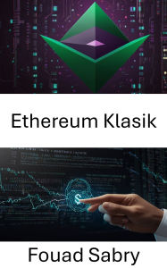 Title: Ethereum Klasik: Güvensiz Bir Gelecek Için Merkezi Olmayan Akilli Sözlesmeler, Author: Fouad Sabry