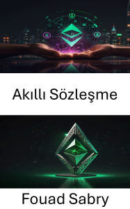 Title: Akilli Sözlesme: Blockchain Teknolojisinde Merkezi Olmayan Otomasyonun Gücünün Serbest Birakilmasi, Author: Fouad Sabry