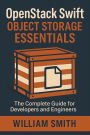OpenStack Swift Object Storage Essentials: The Complete Guide for Developers and Engineers