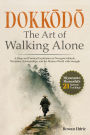 Dokkodo The Art of Walking Alone: A Deep and Practical Exploration of Miyamoto Musashi's 21 Samurai Teachings to Navigate Solitude, Discipline, Relationships, and the Modern World with Strength and Clarity