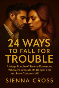 Title: 24 Ways to Fall for Trouble: A Mega Bundle of Steamy Romances Where Passion Meets Danger and Love Conquers All, Author: Sienna Cross
