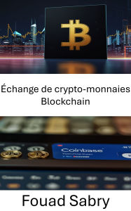 Title: Échange de crypto-monnaies Blockchain: Naviguer dans l'avenir des actifs numériques et des plateformes d'échange, Author: Fouad Sabry