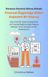 Title: Paranizi Kontrol Altina Almak: Finansal Özgürlüge Giden Kapsamli Bir Kilavuz Çevrimiçi Bir Isletme Baslatma ve Finansal Bagimsizliga Ulasma Rehberi: Otuz Strateji ve Fikir Koleksiyonu, Author: Christina Walker