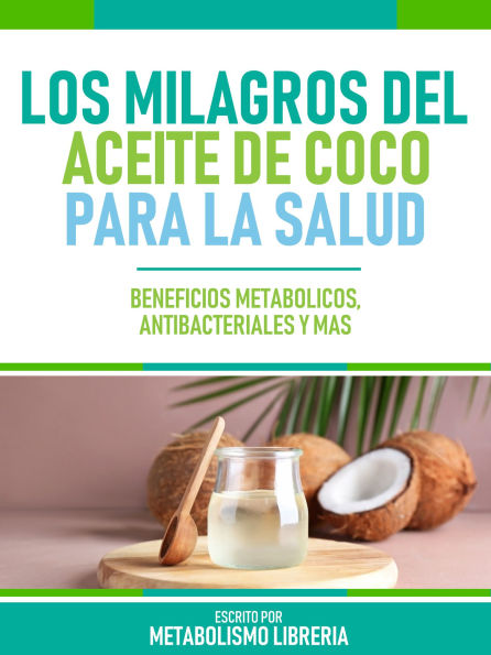 Los Milagros Del Aceite De Coco Para La Salud: Beneficios Metabólicos, Antibacteriales Y Más