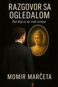 Title: Razgovor sa Ogledalom: Put koji se ne meri koracima, Author: Momir Marceta