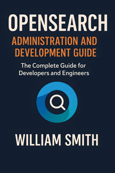 OpenSearch Administration and Development Guide: The Complete Guide for Developers and Engineers