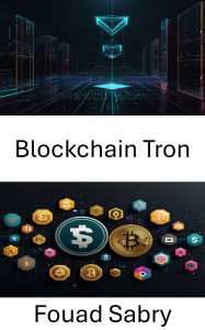 Title: Blockchain Tron: Explorer la finance décentralisée avec des contrats intelligents évolutifs et des écosystèmes de jetons, Author: Fouad Sabry