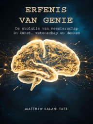Title: Erfenis Van Genie: De evolutie van meesterschap in kunst, wetenschap en denken, Author: Matthew Kalani Tate