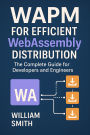 WAPM for Efficient WebAssembly Distribution: The Complete Guide for Developers and Engineers