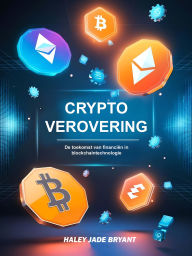 Title: Crypto Verovering: De toekomst van financiën in blockchaintechnologie, Author: Haley Jade Bryant