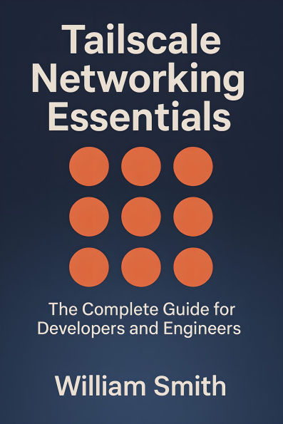 Tailscale Networking Essentials: The Complete Guide for Developers and Engineers
