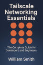 Tailscale Networking Essentials: The Complete Guide for Developers and Engineers