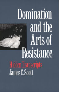 Title: Domination and the Arts of Resistance: Hidden Transcripts, Author: James C. Scott
