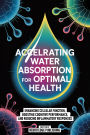 Accelerating Water Absorption For Optimal Health: Enhancing Cellular Function, Boosting Cognitive Performance, And Reducing Inflammatory Responses