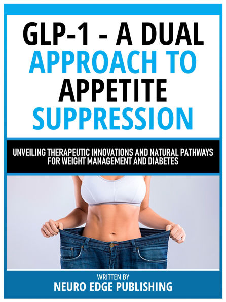 Glp-1 - A Dual Approach To Appetite Suppression: Unveiling Therapeutic Innovations And Natural Pathways For Weight Management And Diabetes