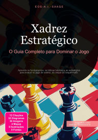 Title: Xadrez Estratégico: O Guia Completo para Dominar o Jogo, Author: Eos A.I. Saage
