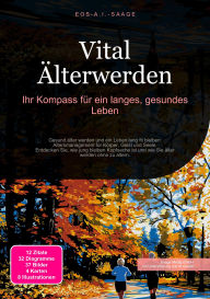 Title: Vital Älterwerden: Ihr Kompass für ein langes, gesundes Leben, Author: Eos A.I. Saage