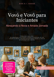 Title: Vovó e Vovô para Iniciantes: Abraçando a Nova e Amada Jornada, Author: Eos A.I. Saage