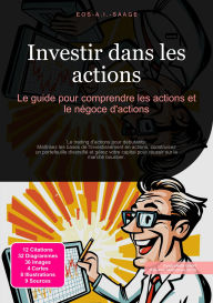Title: Investir dans les actions: Le guide pour comprendre les actions et le négoce d'actions, Author: Eos A.I. Saage