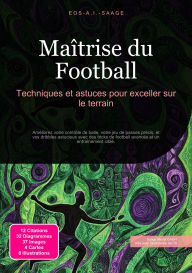 Title: Maîtrise du Football: Techniques et astuces pour exceller sur le terrain, Author: Eos A.I. Saage