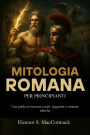 Mitologia Romana per principianti: Una guida avvincente a miti, leggende e creature mitiche
