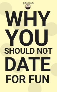 Title: Why you should not date for fun, Author: Joshua Chinedu