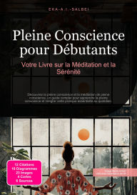 Title: Pleine Conscience pour Débutants: Votre Livre sur la Méditation et la Sérénité, Author: Eka A.I. Salbei