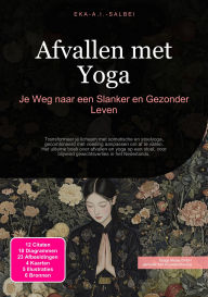 Title: Afvallen met Yoga: Je Weg naar een Slanker en Gezonder Leven, Author: Eka A.I. Salbei